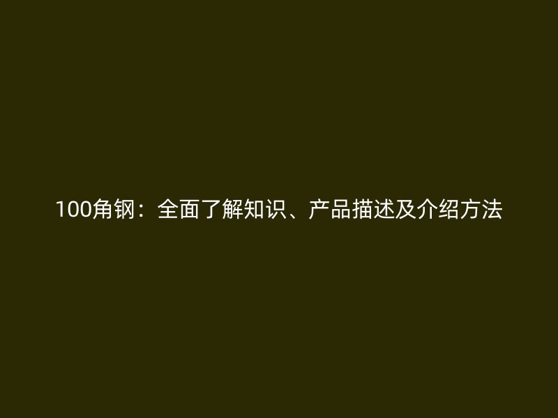 100角鋼：全面了解知識、產品描述及介紹方法