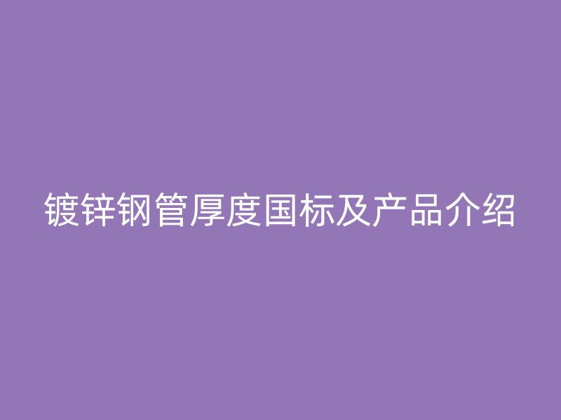鍍鋅鋼管厚度國標及產品介紹