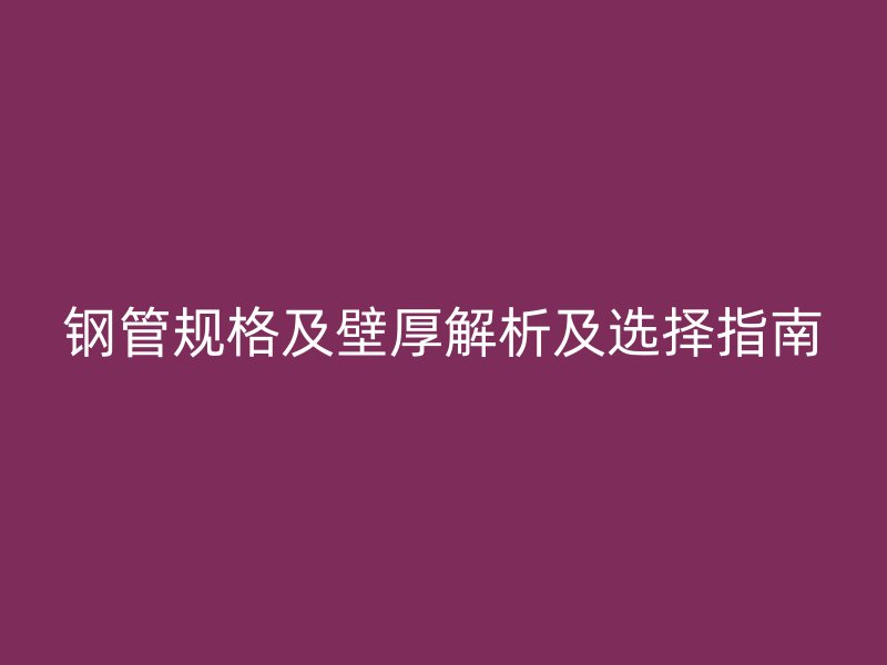 鋼管規格及壁厚解析及選擇指南