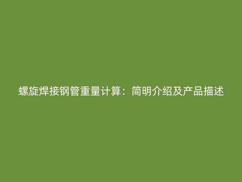 螺旋焊接鋼管重量計算：簡明介紹及產品描述