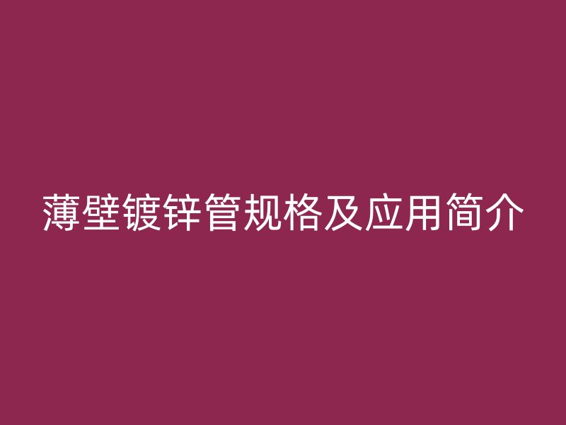 薄壁鍍鋅管規格及應用簡介