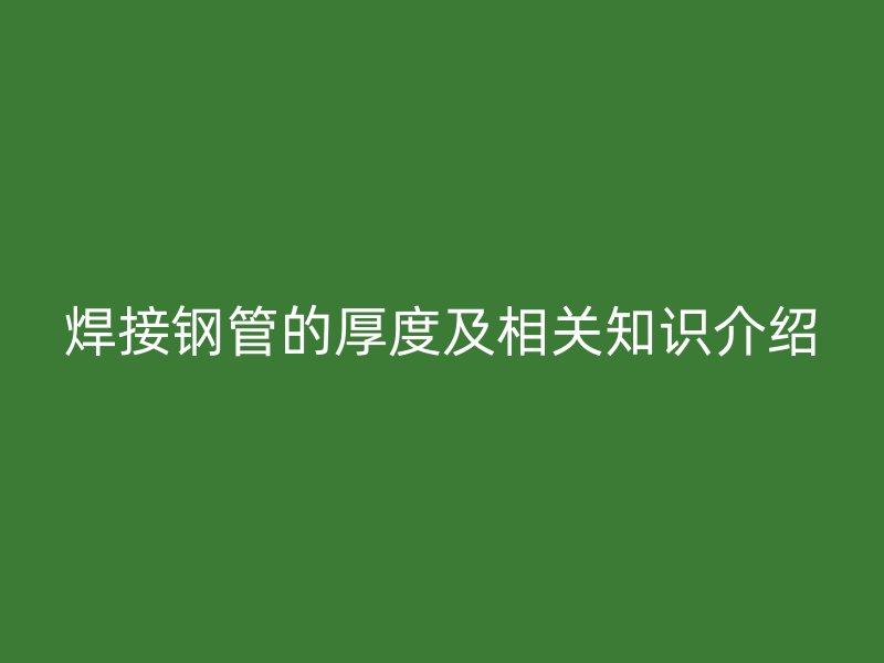 焊接鋼管的厚度及相關知識介紹