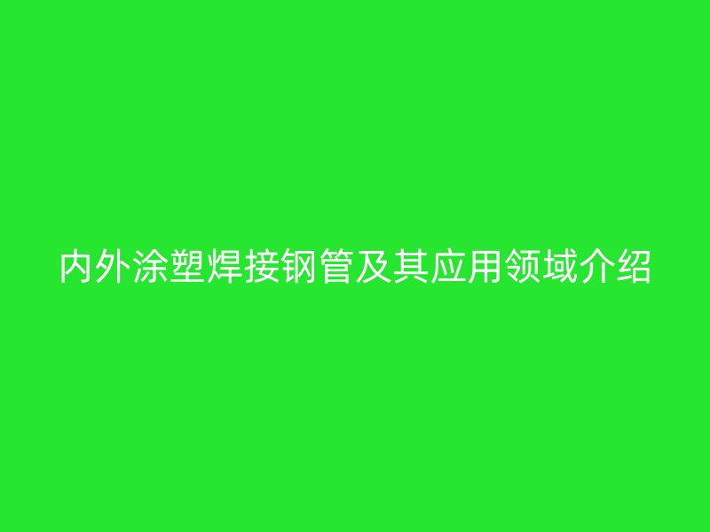 內外涂塑焊接鋼管及其應用領域介紹