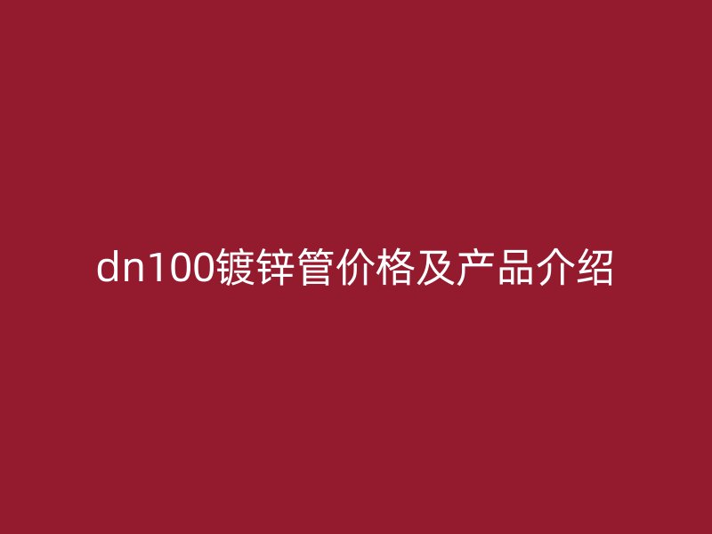 dn100鍍鋅管價格及產品介紹