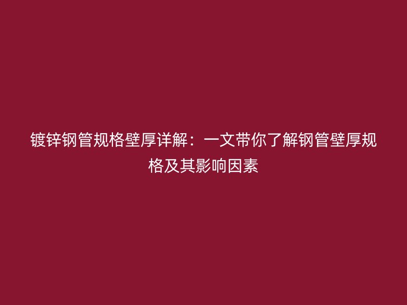 鍍鋅鋼管規格壁厚詳解：一文帶你了解鋼管壁厚規格及其影響因素