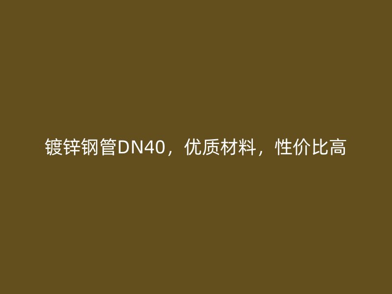 鍍鋅鋼管DN40，優質材料，性價比高