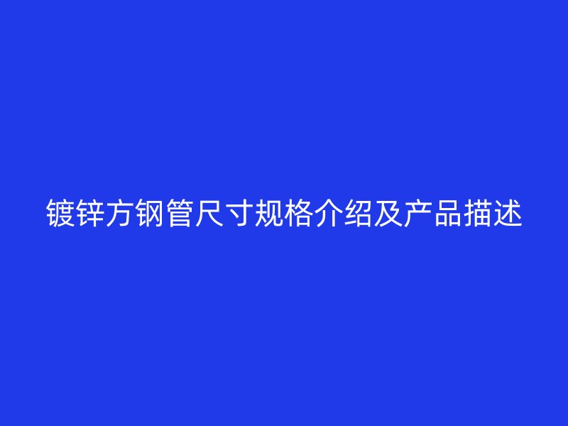 鍍鋅方鋼管尺寸規格介紹及產品描述