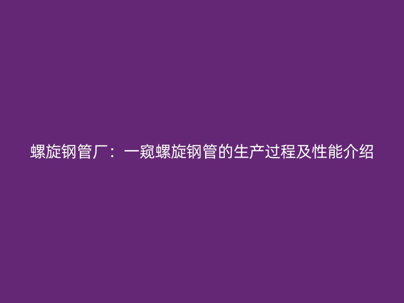 螺旋鋼管廠：一窺螺旋鋼管的生產過程及性能介紹
