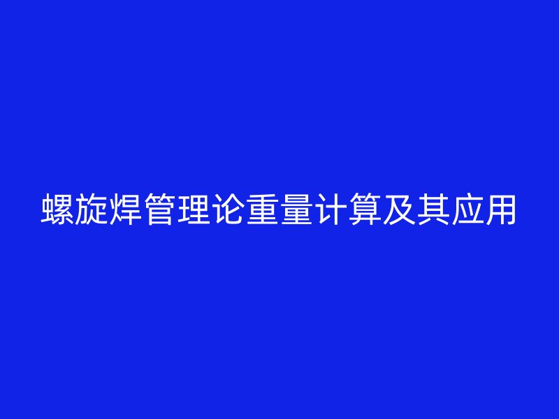 螺旋焊管理論重量計算及其應用