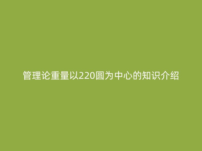 管理論重量以220圓為中心的知識(shí)介紹
