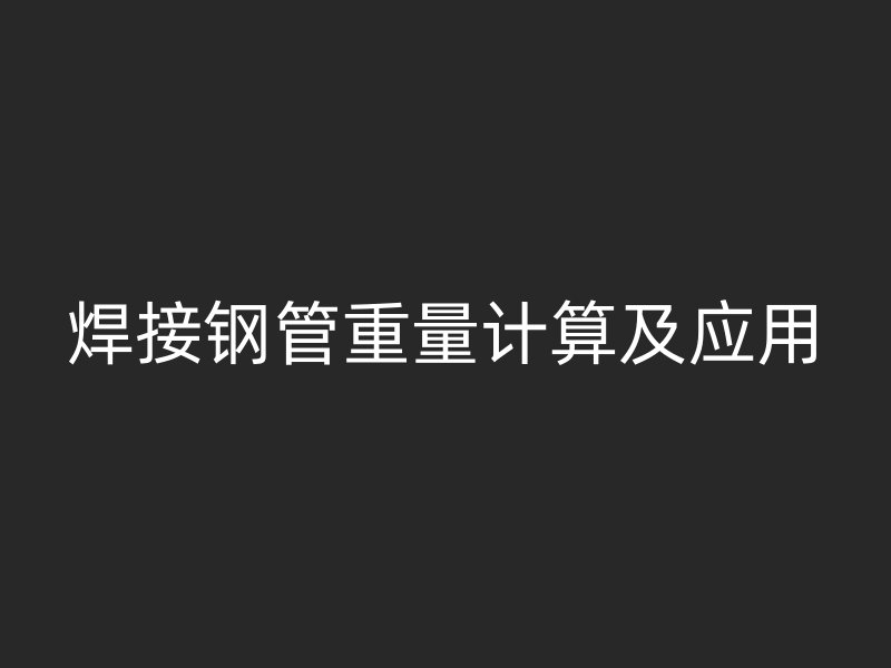 焊接鋼管重量計算及應(yīng)用