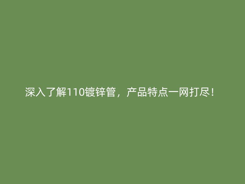 深入了解110鍍鋅管，產品特點一網打盡！