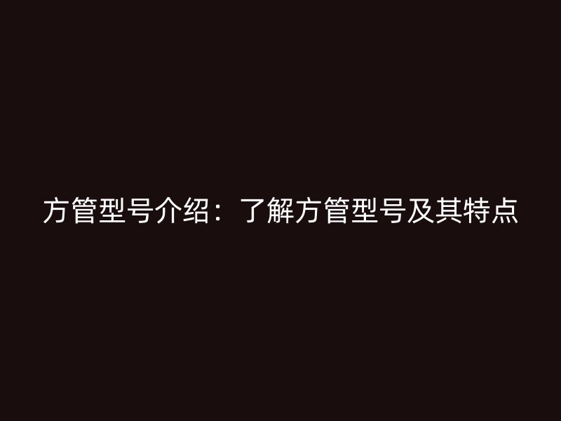 方管型號介紹：了解方管型號及其特點