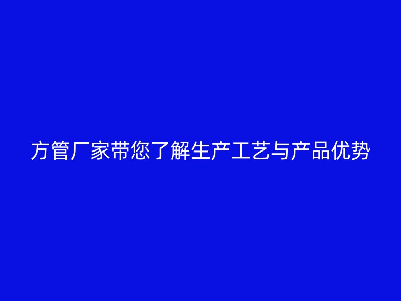 方管廠家帶您了解生產工藝與產品優勢