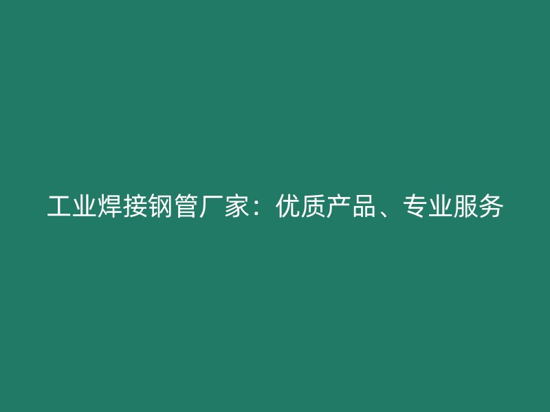 工業焊接鋼管廠家：優質產品、專業服務