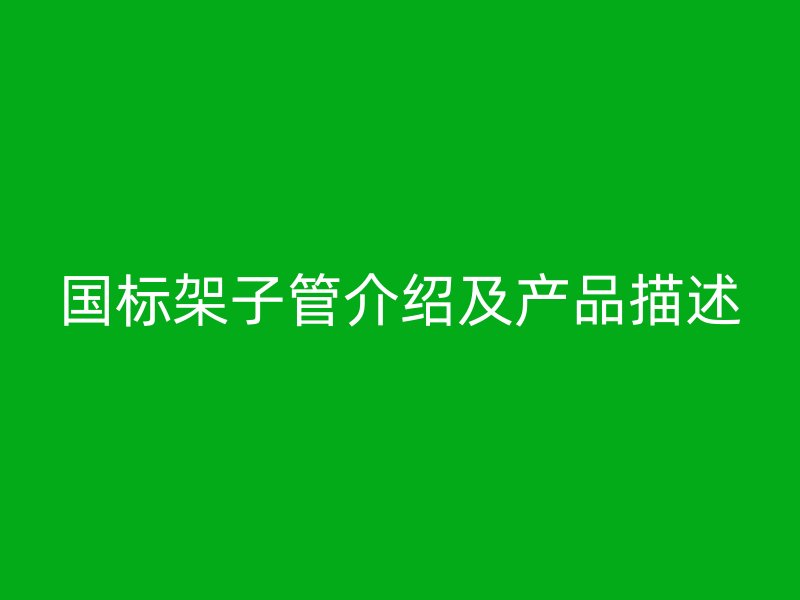 國標架子管介紹及產品描述