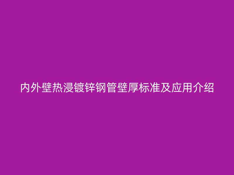 內外壁熱浸鍍鋅鋼管壁厚標準及應用介紹