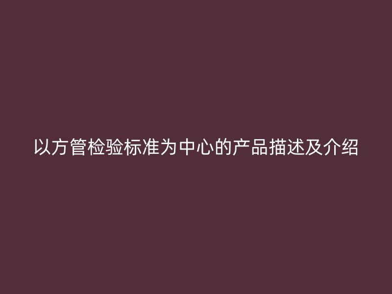 以方管檢驗標準為中心的產品描述及介紹
