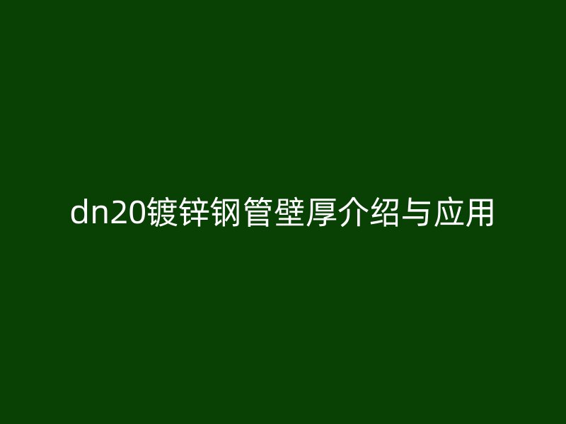 dn20鍍鋅鋼管壁厚介紹與應用
