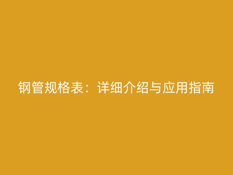 鋼管規格表：詳細介紹與應用指南