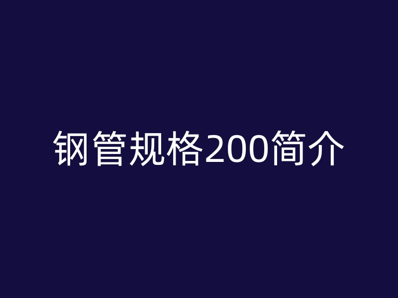鋼管規(guī)格200簡介