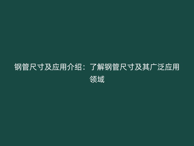 鋼管尺寸及應用介紹：了解鋼管尺寸及其廣泛應用領域