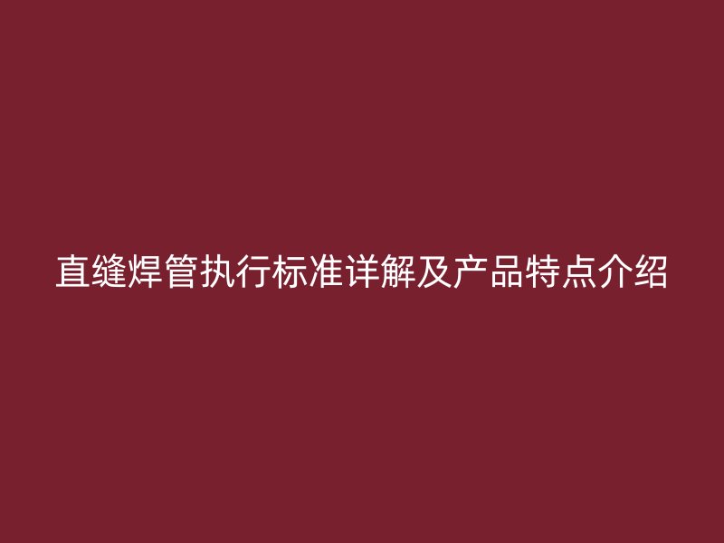直縫焊管執行標準詳解及產品特點介紹