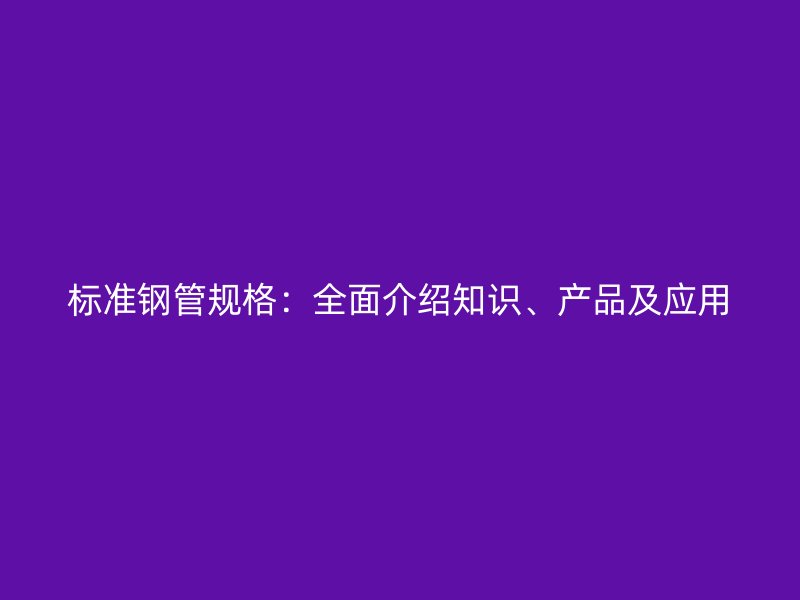 標準鋼管規格：全面介紹知識、產品及應用
