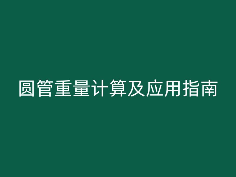 圓管重量計算及應用指南