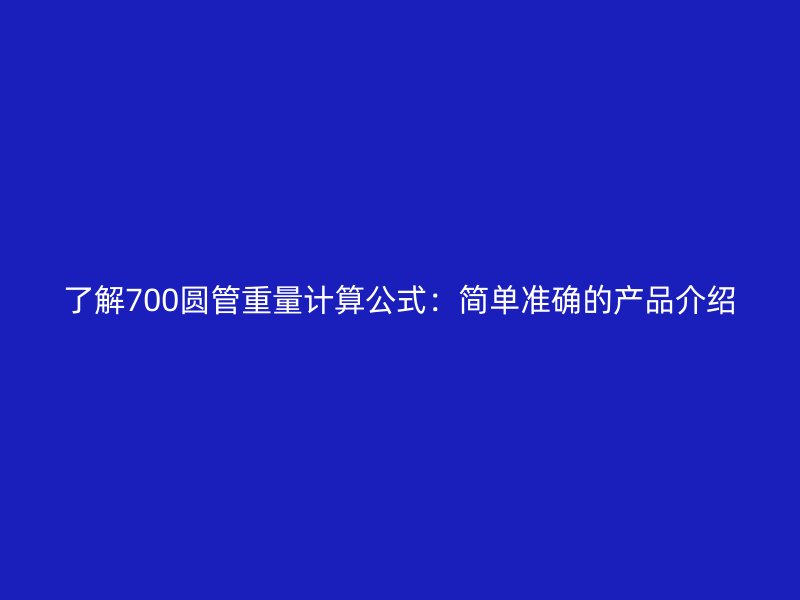 了解700圓管重量計算公式：簡單準確的產品介紹