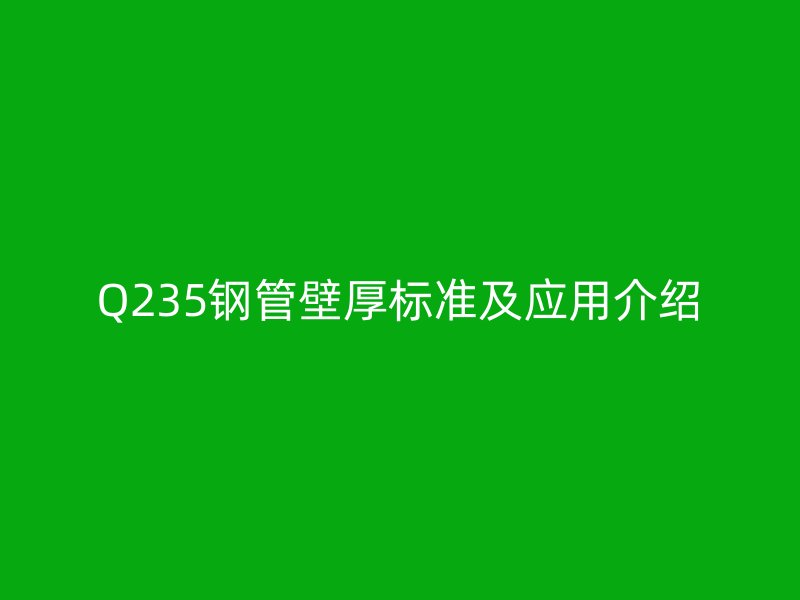 Q235鋼管壁厚標準及應用介紹