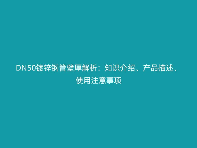 DN50鍍鋅鋼管壁厚解析：知識介紹、產品描述、使用注意事項