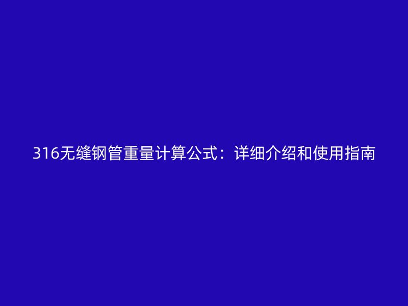 316無(wú)縫鋼管重量計(jì)算公式：詳細(xì)介紹和使用指南