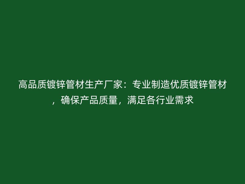 高品質鍍鋅管材生產廠家:專業制造優質鍍鋅管材,確保產品質量,滿足各行業需求