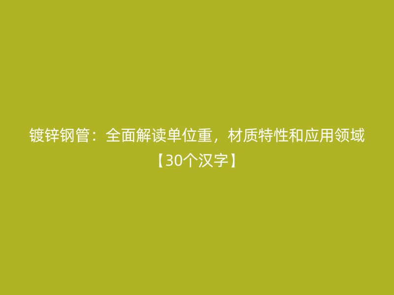 鍍鋅鋼管:全面解讀單位重,材質特性和應用領域【30個漢字】