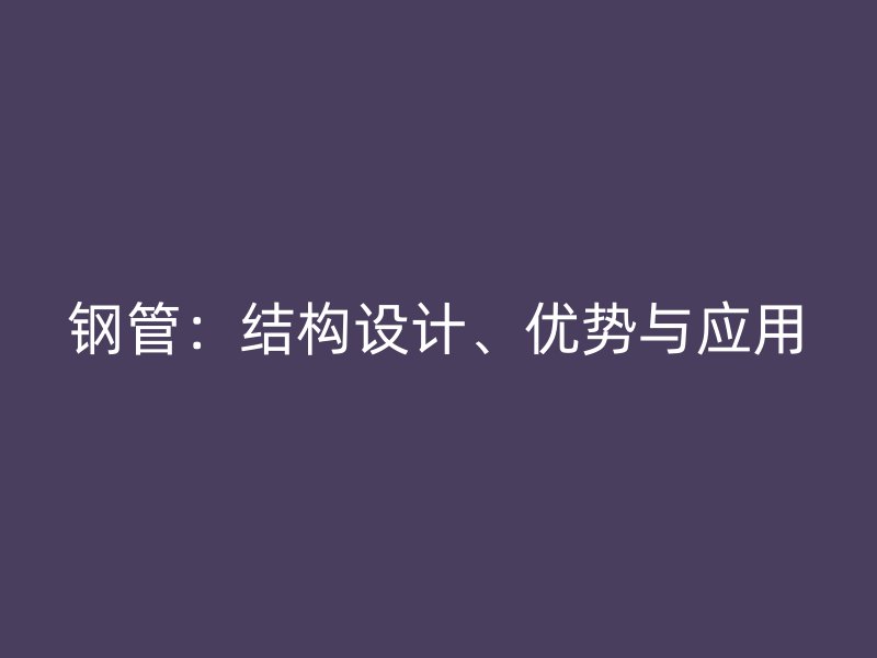 鋼管：結構設計、優勢與應用