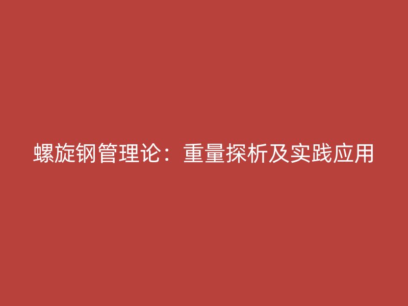 螺旋鋼管理論：重量探析及實踐應(yīng)用