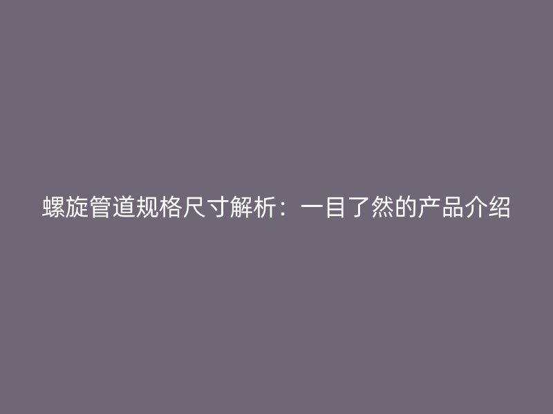 螺旋管道規格尺寸解析：一目了然的產品介紹